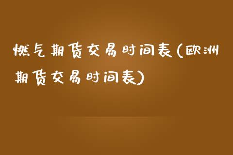 燃气期货交易时间表(欧洲期货交易时间表) 黄金期货 第1张-爱新财经 燃气期货交易时间表(欧洲期货交易时间表) (https://www.njaxzs.com/) 黄金期货 第1张