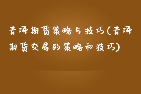 青泽期货策略与技巧(青泽期货交易的策略和技巧) (https://www.njaxzs.com/) 期货直播间 第1张