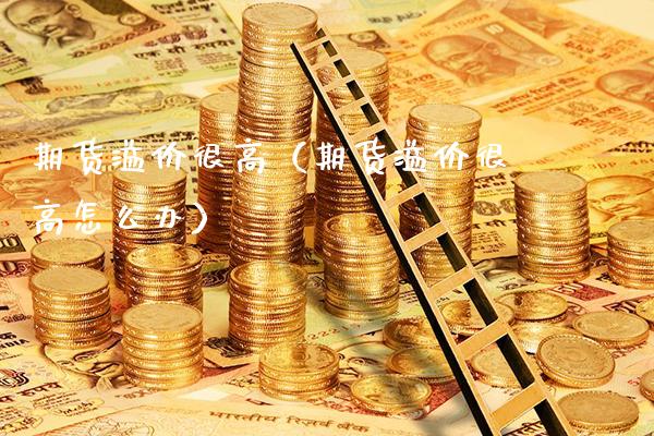 期货溢价很高（期货溢价很高怎么办） (https://www.njaxzs.com/) 期货直播间 第1张