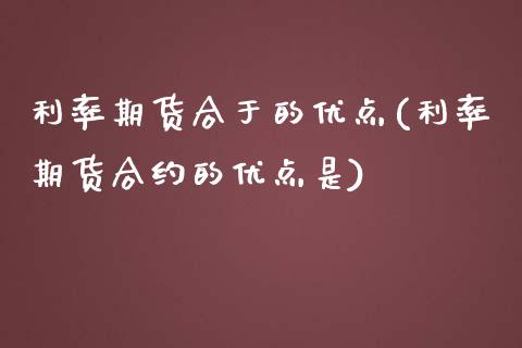 利率期货合于的优点(利率期货合约的优点是) 期货直播间 第1张-爱新财经 利率期货合于的优点(利率期货合约的优点是) (https://www.njaxzs.com/) 期货直播间 第1张