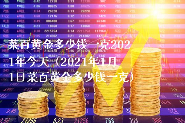 菜百黄金多少钱一克2021年今天（2021年1月1日菜百黄金多少钱一克） (https://www.njaxzs.com/) 期货直播间 第1张