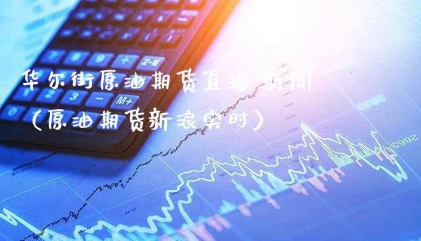 华尔街原油期货直播 新闻（原油期货新浪实时） (https://www.njaxzs.com/) 期货行情 第1张