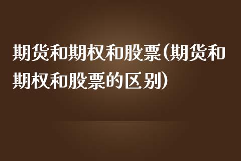 期货和期权和股票(期货和期权和股票的区别) (https://www.njaxzs.com/) 内盘期货 第1张
