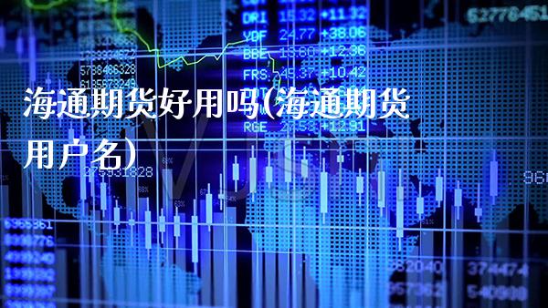 海通期货好用吗(海通期货用户名) (https://www.njaxzs.com/) 期货直播间 第1张