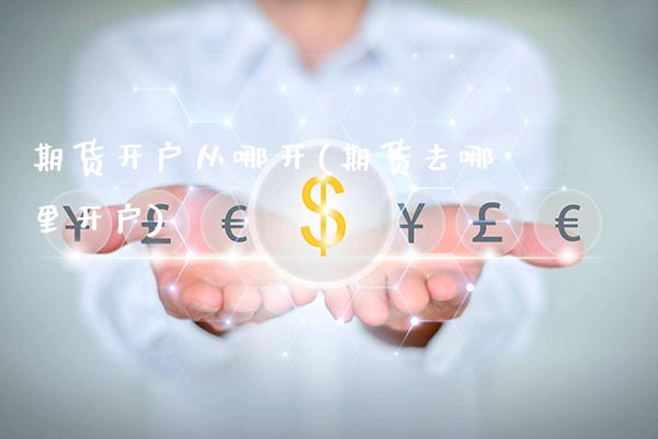 期货开户从哪开(期货去哪里开户) (https://www.njaxzs.com/) 原油期货 第1张