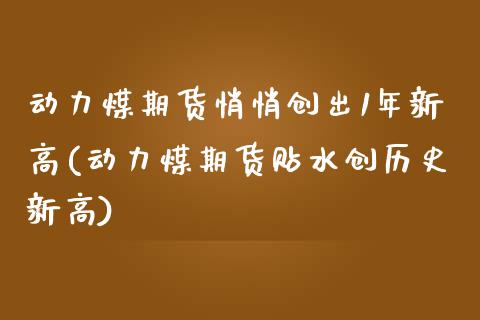 动力煤期货悄悄创出1年新高(动力煤期货贴水创历史新高) (https://www.njaxzs.com/) 期货投资 第1张
