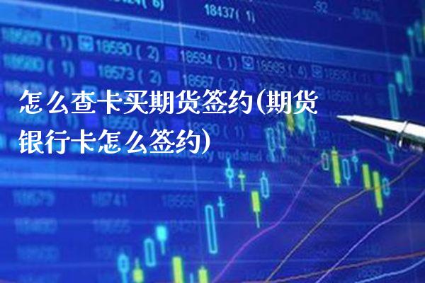 怎么查卡买期货签约(期货银行卡怎么签约) (https://www.njaxzs.com/) 黄金期货 第1张