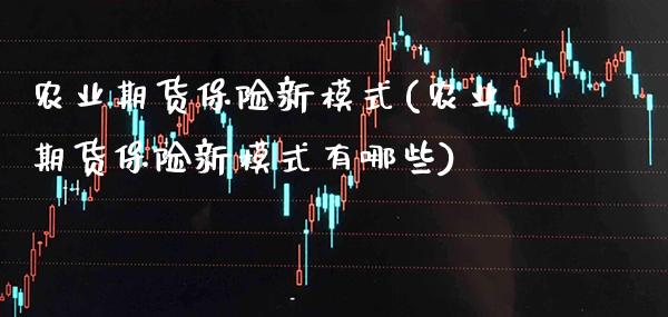 农业期货保险新模式(农业期货保险新模式有哪些) (https://www.njaxzs.com/) 期货直播间 第1张