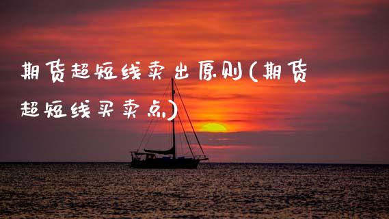 期货超短线卖出原则(期货超短线买卖点) (https://www.njaxzs.com/) 原油期货 第1张