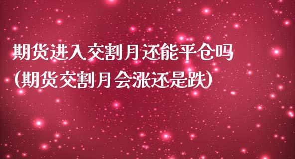 期货进入交割月还能平仓吗(期货交割月会涨还是跌) (https://www.njaxzs.com/) 期货行情 第1张