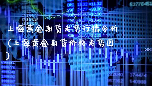 上海黄金期货走势行情分析(上海黄金期货走势图) (https://www.njaxzs.com/) 期货行情 第1张