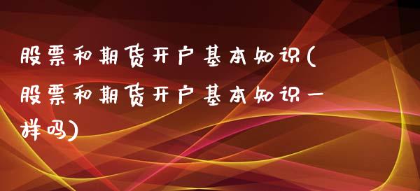 股票和期货开户基本知识(股票和期货开户基本知识一样吗) (https://www.njaxzs.com/) 黄金期货 第1张