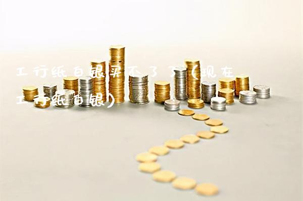 工行纸白银买不了了（现在工行纸白银） (https://www.njaxzs.com/) 期货直播间 第1张