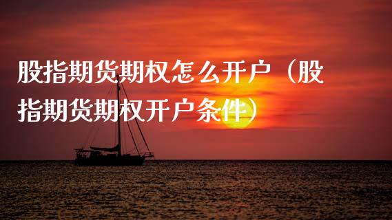 股指期货期权怎么开户（股指期货期权开户条件） (https://www.njaxzs.com/) 期货直播间 第1张