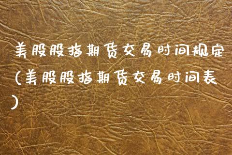 美股股指期货交易时间规定(美股股指期货交易时间表) (https://www.njaxzs.com/) 期货投资 第1张