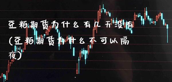 豆粕期货为什么有几天没有(豆粕期货为什么不可以隔夜) (https://www.njaxzs.com/) 期货投资 第1张