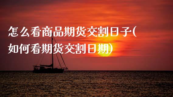 怎么看商品期货交割日子(如何看期货交割日期) (https://www.njaxzs.com/) 期货直播间 第1张
