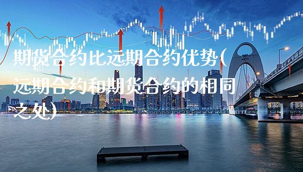 期货合约比远期合约优势(远期合约和期货合约的相同之处) (https://www.njaxzs.com/) 期货开户 第1张