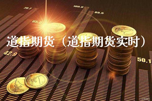 道指期货(道指期货实时) 期货行情 第1张-爱新财经 道指期货(道指期货实时) (https://www.njaxzs.com/) 期货行情 第1张