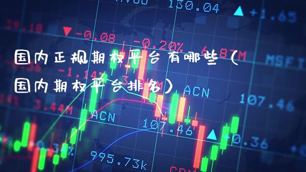 国内正规期权平台有哪些（国内期权平台排名） (https://www.njaxzs.com/) 期货直播间 第1张