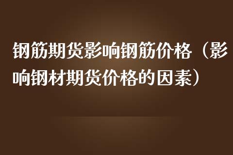 钢筋期货影响钢筋（影响钢材期货的因素） (https://www.njaxzs.com/) 期货直播间 第1张