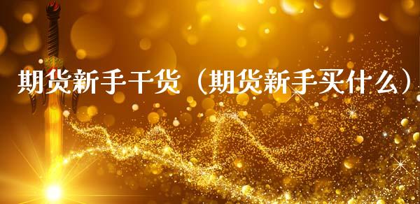 期货新手干货（期货新手买什么） (https://www.njaxzs.com/) 黄金期货 第1张