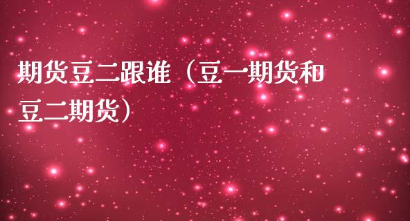 期货豆二跟谁（豆货和豆货） (https://www.njaxzs.com/) 期货直播间 第1张