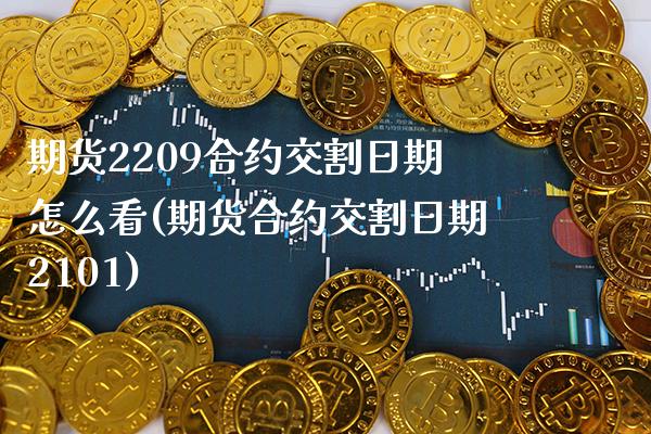 期货2209合约交割日期怎么看(期货合约交割日期2101) (https://www.njaxzs.com/) 原油期货 第1张