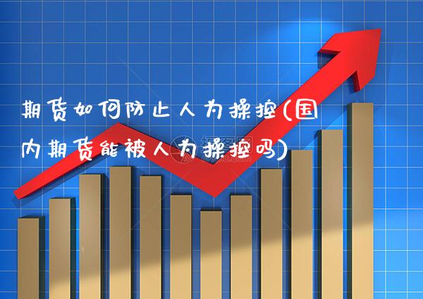 期货如何防止人为操控(国内期货能被人为操控吗) (https://www.njaxzs.com/) 期货开户 第1张