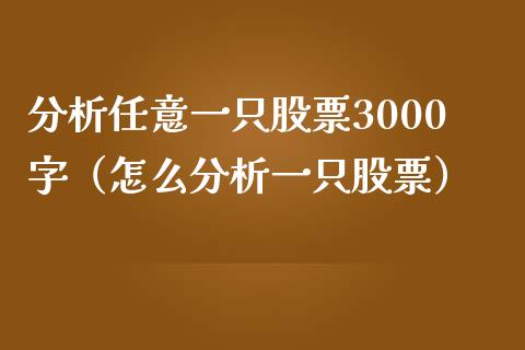 分析任意一只股票3000字（怎么分析一只股票） (https://www.njaxzs.com/) 期货直播间 第1张