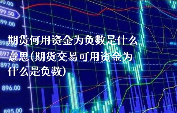期货何用资金为负数是什么意思(期货交易可用资金为什么是负数) (https://www.njaxzs.com/) 期货直播间 第1张
