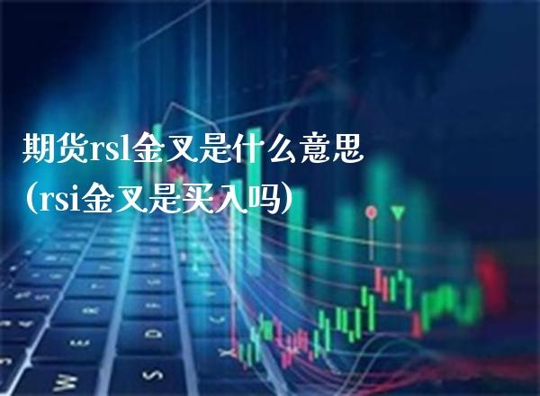 期货rsl金叉是什么意思(rsi金叉是买入吗) (https://www.njaxzs.com/) 原油期货 第1张