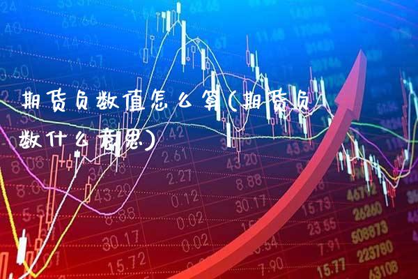 期货负数值怎么算(期货负数什么意思) (https://www.njaxzs.com/) 期货直播间 第1张