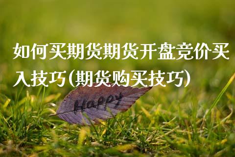 如何买期货期货开盘竞价买入技巧(期货购买技巧) (https://www.njaxzs.com/) 黄金期货 第1张