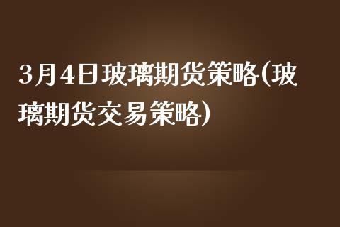 3月4日玻璃期货策略(玻璃期货交易策略) (https://www.njaxzs.com/) 内盘期货 第1张