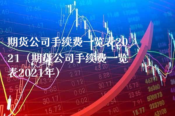 期货公司手续费一览表2021（期货公司手续费一览表2021年） (https://www.njaxzs.com/) 黄金期货 第1张