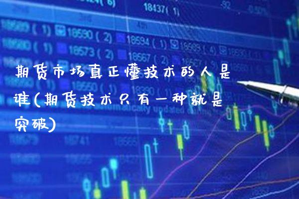 期货市场真正懂技术的人是谁(期货技术只有一种就是突破) (https://www.njaxzs.com/) 黄金期货 第1张