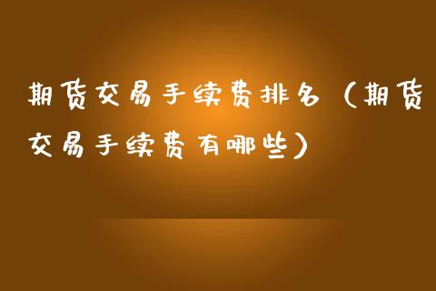 期货交易手续费排名（期货交易手续费有哪些） (https://www.njaxzs.com/) 内盘期货 第1张