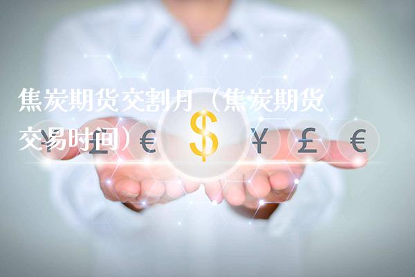 焦炭期货交割月（焦炭期货交易时间） (https://www.njaxzs.com/) 内盘期货 第1张