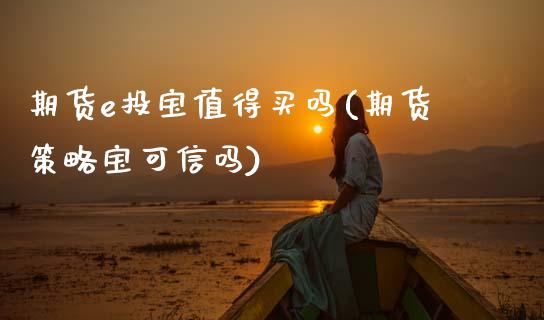 期货e投宝值得买吗(期货策略宝可信吗) (https://www.njaxzs.com/) 内盘期货 第1张