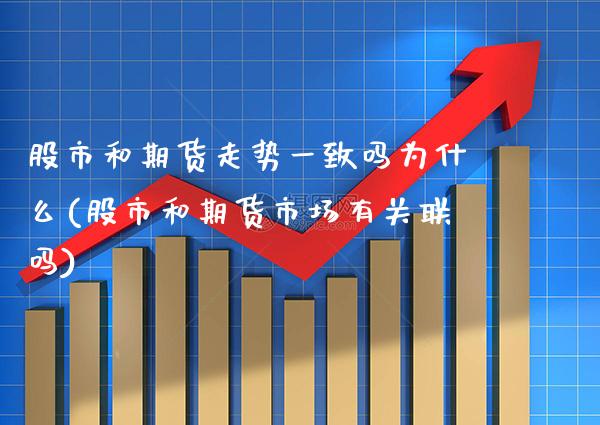 股市和期货走势一致吗为什么(股市和期货市场有关联吗) (https://www.njaxzs.com/) 期货直播间 第1张