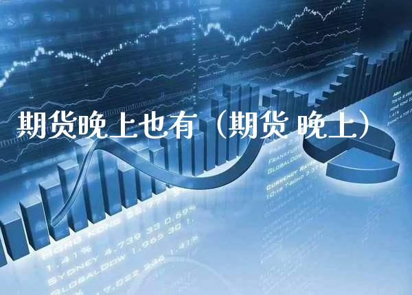 期货晚上也有（期货 晚上） (https://www.njaxzs.com/) 期货直播间 第1张