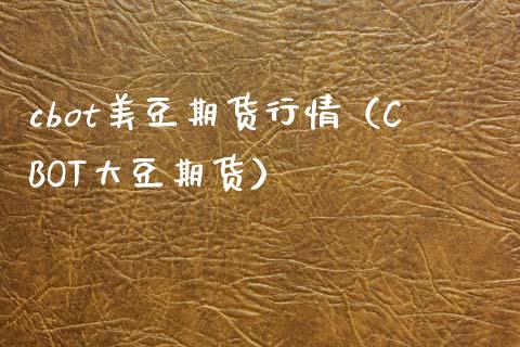 cbot美豆期货行情（CBOT大豆期货） (https://www.njaxzs.com/) 内盘期货 第1张