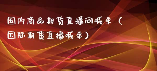 国内商品期货直播间喊单（国际期货直播喊单） (https://www.njaxzs.com/) 期货直播间 第1张