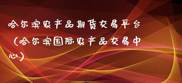 哈尔滨农产品期货交易平台（哈尔滨国际农产品交易中心） (https://www.njaxzs.com/) 期货直播间 第1张