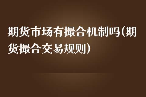 期货市场有撮合机制吗(期货撮合交易规则) (https://www.njaxzs.com/) 期货直播间 第1张