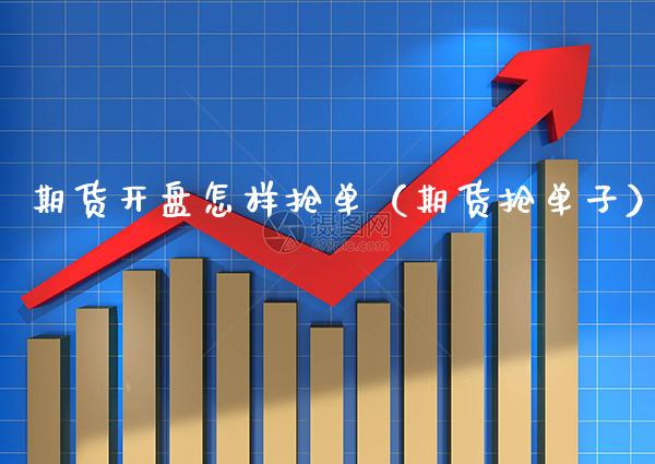 期货怎样抢单（期货抢单子） (https://www.njaxzs.com/) 期货直播间 第1张