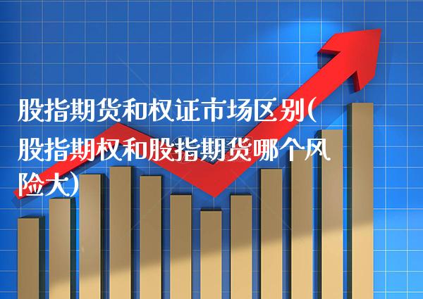 股指期货和权证市场区别(股指期权和股指期货哪个风险大) (https://www.njaxzs.com/) 黄金期货 第1张
