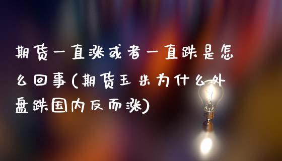 期货一直涨或者一直跌是怎么回事(期货玉米为什么外盘跌国内反而涨) (https://www.njaxzs.com/) 期货投资 第1张
