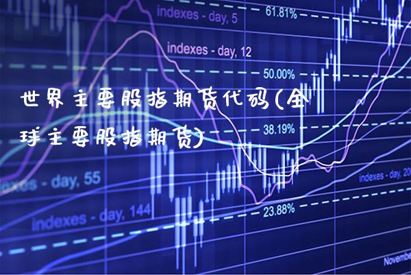 世界主要股指期货代码(全球主要股指期货) (https://www.njaxzs.com/) 期货直播间 第1张